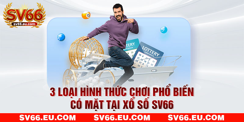 3 loại hình thức chơi phổ biến có mặt tại xổ số SV66 