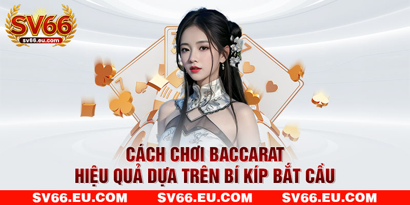 Cách chơi Baccarat hiệu quả dựa trên bí kíp bắt cầu Cách chơi Baccarat hiệu quả dựa trên bí kíp bắt cầu