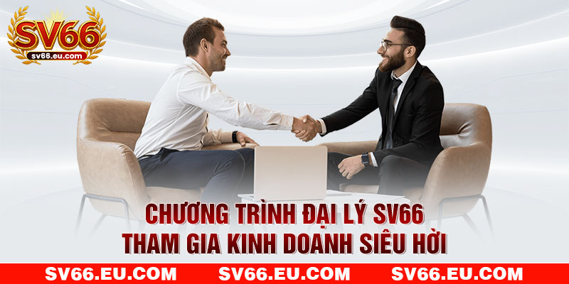 Chương trình đại lý SV66 giúp người tham gia kinh doanh