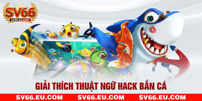 Giải thích thuật ngữ hack bắn cá