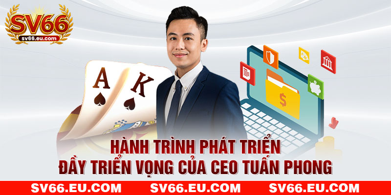 Hành trình phát triển đầy triển vọng của CEO Tuấn Phong 