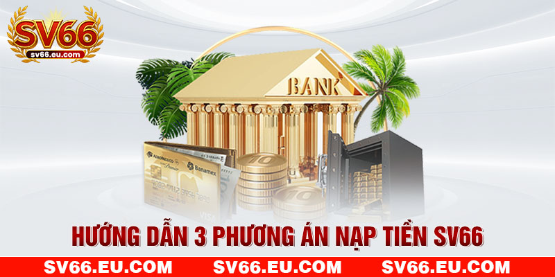 Hướng dẫn 3 phương án nạp tiền SV66