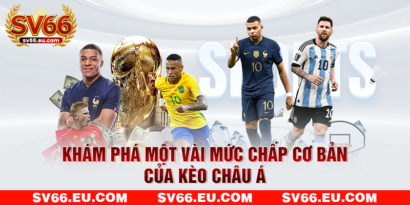 Khám phá một vài mức chấp cơ bản của kèo châu Á