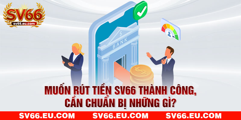 Muốn rút tiền SV66 thành công, cần chuẩn bị những gì? Muốn rút tiền SV66 thành công, cần chuẩn bị những gì?