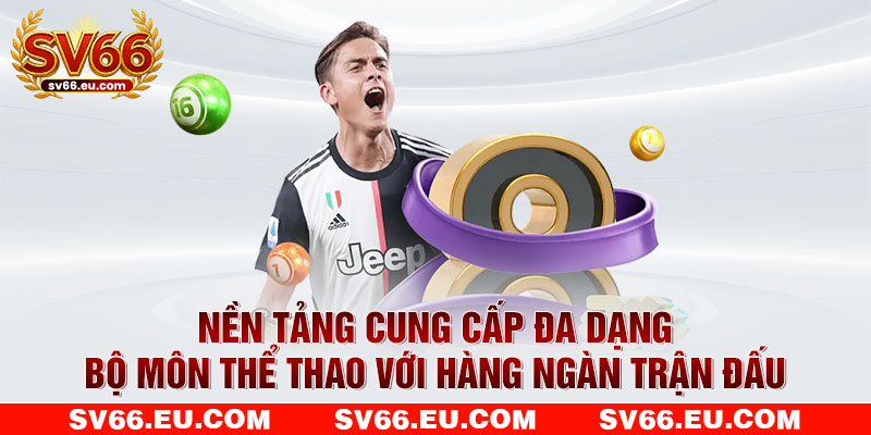 Nền tảng cung cấp đa dạng bộ môn thể thao với hàng ngàn trận đấu