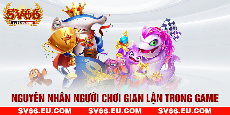Nguyên nhân người chơi gian lận trong game