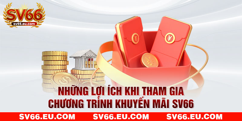 Những lợi ích khi tham gia chương trình khuyến mãi SV66
