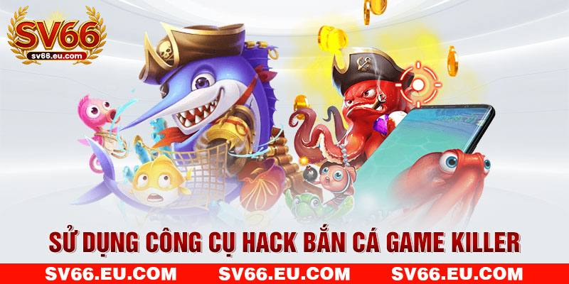 Sử dụng công cụ hack bắn cá Game Killer